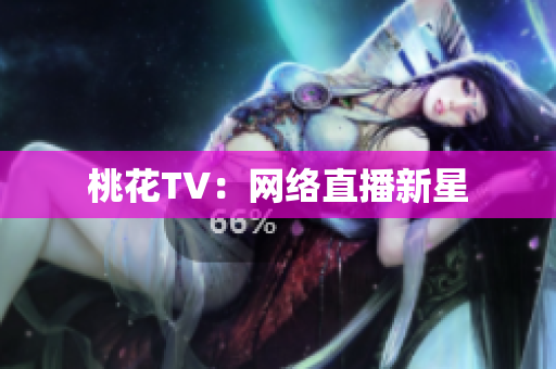 桃花TV：网络直播新星