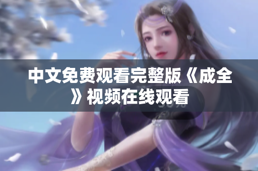 中文免费观看完整版《成全》视频在线观看