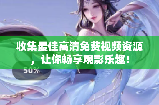收集最佳高清免费视频资源，让你畅享观影乐趣！