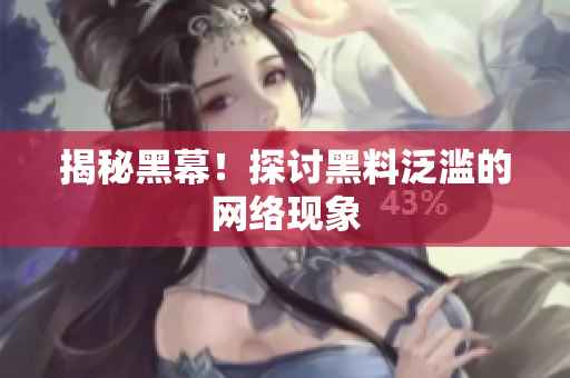 揭秘黑幕！探讨黑料泛滥的网络现象