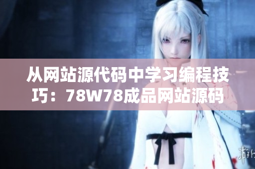 从网站源代码中学习编程技巧：78W78成品网站源码分享