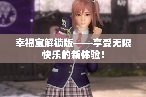 幸福宝解锁版——享受无限快乐的新体验！