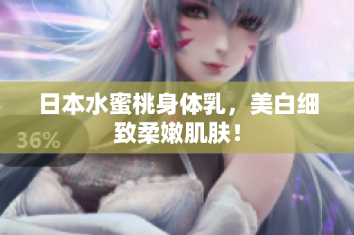 日本水蜜桃身体乳，美白细致柔嫩肌肤！