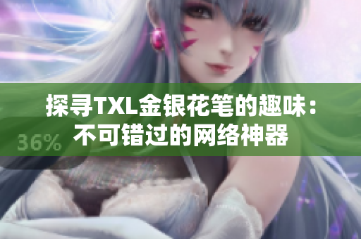 探寻TXL金银花笔的趣味：不可错过的网络神器