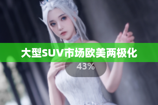 大型SUV市场欧美两极化