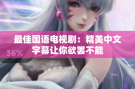 最佳国语电视剧：精美中文字幕让你欲罢不能