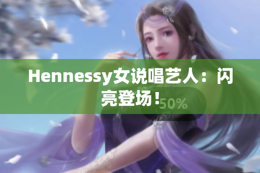 Hennessy女说唱艺人：闪亮登场！