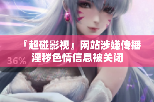 『超碰影视』网站涉嫌传播淫秽色情信息被关闭