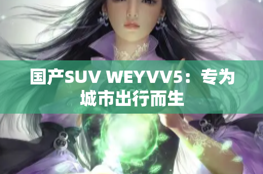 国产SUV WEYVV5：专为城市出行而生
