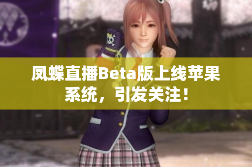凤蝶直播Beta版上线苹果系统，引发关注！