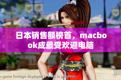 日本销售额榜首，macbook成最受欢迎电脑
