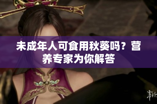 未成年人可食用秋葵吗？营养专家为你解答