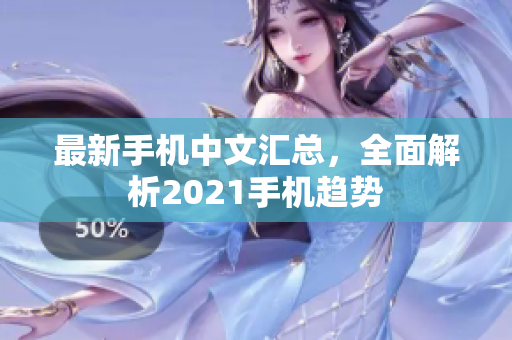 最新手机中文汇总，全面解析2021手机趋势