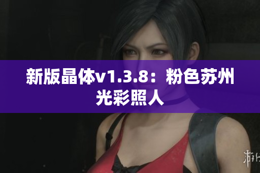 新版晶体v1.3.8：粉色苏州光彩照人