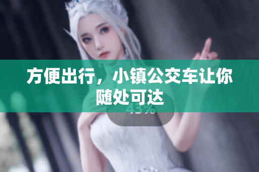 方便出行，小镇公交车让你随处可达