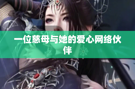 一位慈母与她的爱心网络伙伴