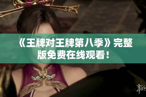 《王牌对王牌第八季》完整版免费在线观看！