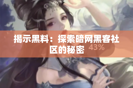 揭示黑料：探索暗网黑客社区的秘密