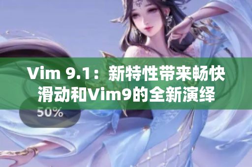 Vim 9.1：新特性带来畅快滑动和Vim9的全新演绎