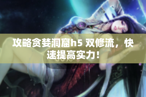 攻略贪婪洞窟h5 双修流，快速提高实力！