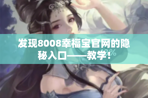 发现8008幸福宝官网的隐秘入口——教学！