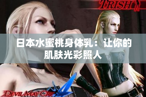 日本水蜜桃身体乳：让你的肌肤光彩照人