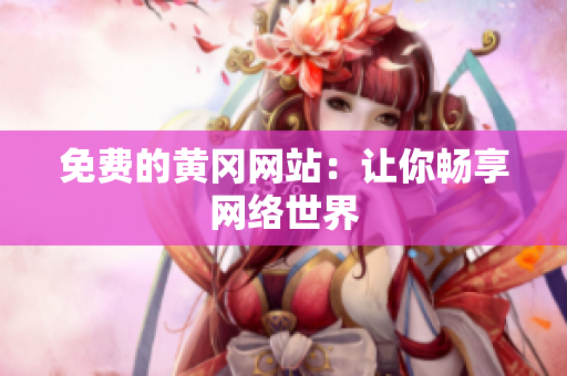 免费的黄冈网站：让你畅享网络世界