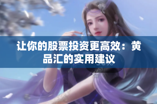 让你的股票投资更高效：黄品汇的实用建议