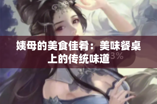 姨母的美食佳肴：美味餐桌上的传统味道