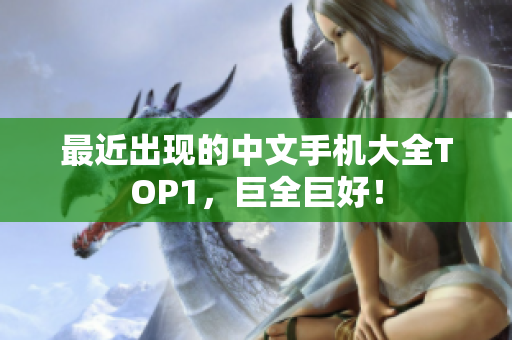 最近出现的中文手机大全TOP1，巨全巨好！