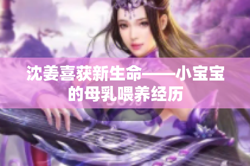 沈姜喜获新生命——小宝宝的母乳喂养经历