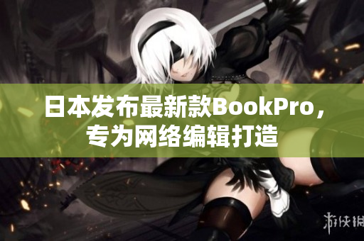 日本发布最新款BookPro，专为网络编辑打造
