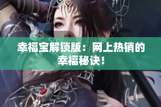 幸福宝解锁版：网上热销的幸福秘诀！