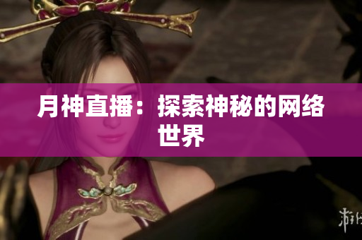 月神直播：探索神秘的网络世界