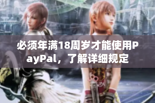 必须年满18周岁才能使用PayPal，了解详细规定
