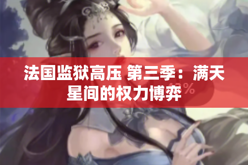 法国监狱高压 第三季：满天星间的权力博弈
