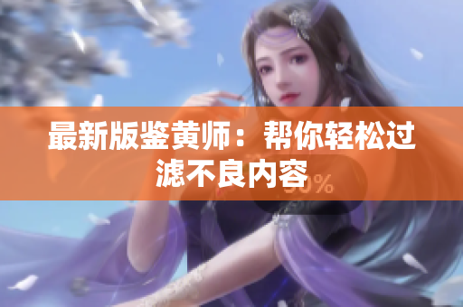 最新版鉴黄师：帮你轻松过滤不良内容