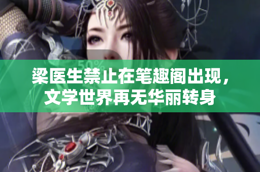 梁医生禁止在笔趣阁出现，文学世界再无华丽转身