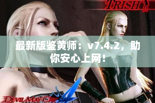 最新版鉴黄师：v7.4.2，助你安心上网！