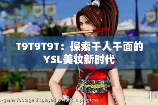 T9T9T9T：探索千人千面的YSL美妆新时代