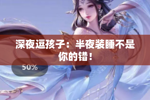 深夜逗孩子：半夜装睡不是你的错！