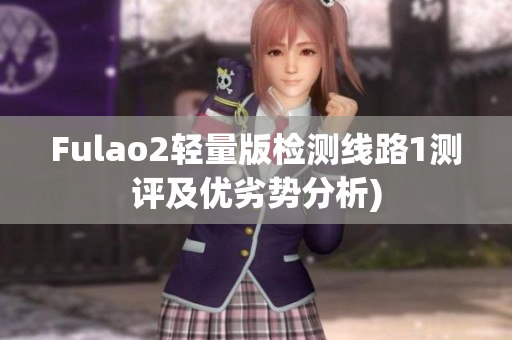Fulao2轻量版检测线路1测评及优劣势分析)