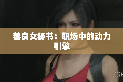 善良女秘书：职场中的动力引擎