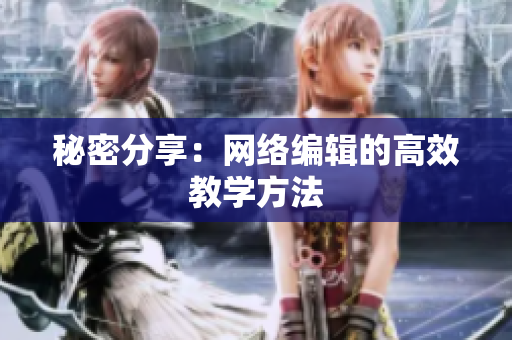 秘密分享：网络编辑的高效教学方法