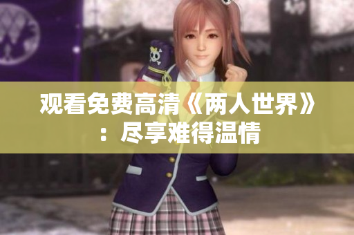 观看免费高清《两人世界》：尽享难得温情