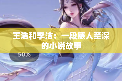 王浩和李洁：一段感人至深的小说故事