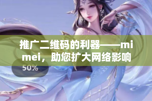 推广二维码的利器——mimei，助您扩大网络影响