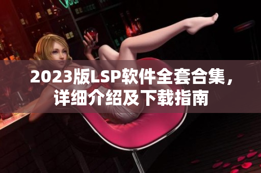 2023版LSP软件全套合集，详细介绍及下载指南