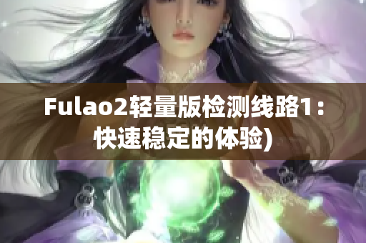 Fulao2轻量版检测线路1：快速稳定的体验)