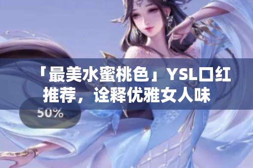 「最美水蜜桃色」YSL口红推荐，诠释优雅女人味